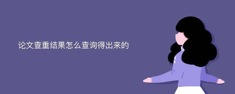 论文查重结果怎么查询得出来的