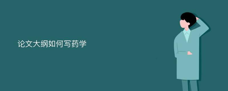 论文大纲如何写药学