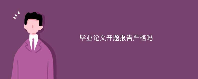 毕业论文开题报告严格吗