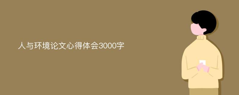 人与环境论文心得体会3000字