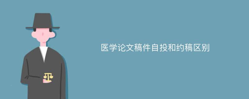 医学论文稿件自投和约稿区别