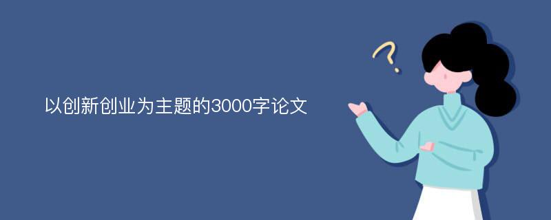 以创新创业为主题的3000字论文