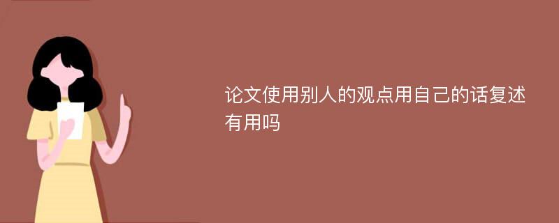 论文使用别人的观点用自己的话复述有用吗