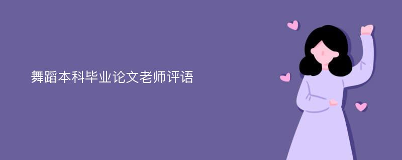 舞蹈本科毕业论文老师评语