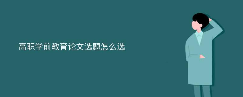 高职学前教育论文选题怎么选