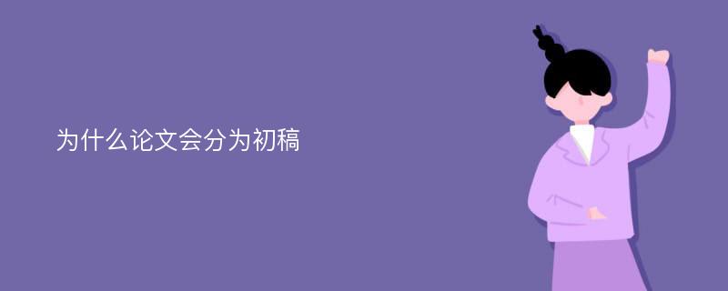 为什么论文会分为初稿