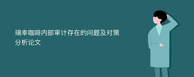 瑞幸咖啡内部审计存在的问题及对策分析论文